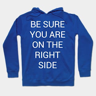 BE SURE YOU ARE ON THE RIGHT SIDE Hoodie